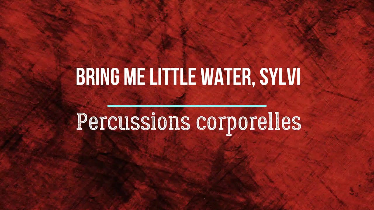 Tuto Percussions Corporelles Bring me little water, Sylvi