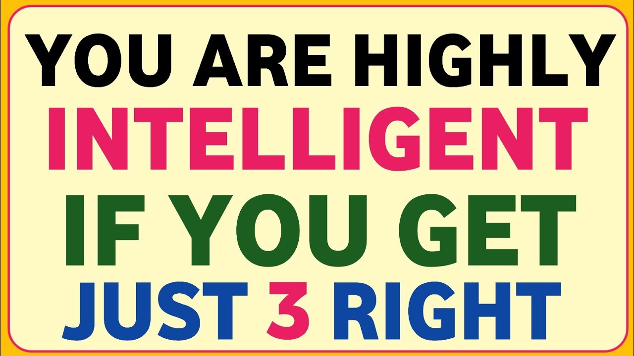 YOU ARE HIGHLY INTELLIGENT IF YOU GET JUST 3 RIGHT