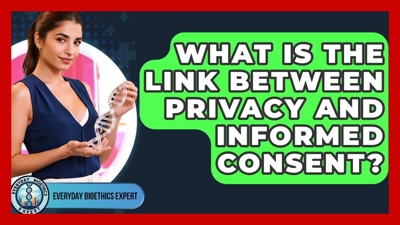 What Is The Link Between Privacy And Informed Consent? - Everyday Bioethics Expert