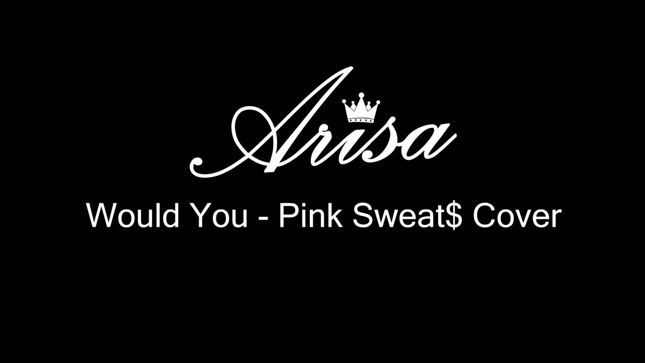 Would You  Pink Sweat$ - Live Studio Cover by Arisa