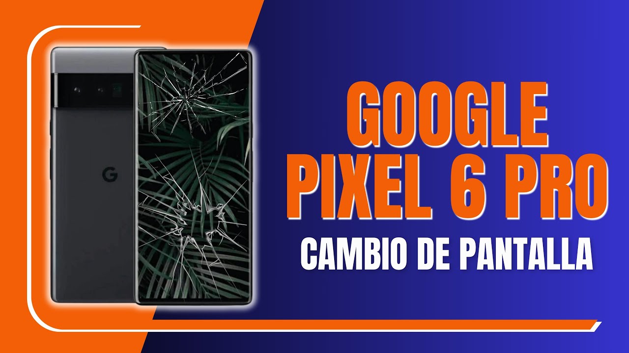 Google Pixel 6 Pro cambio de pantalla y retirada de sensor de huellas