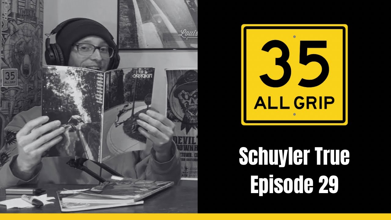 Schuyler True | 35 All Grip Episode 29