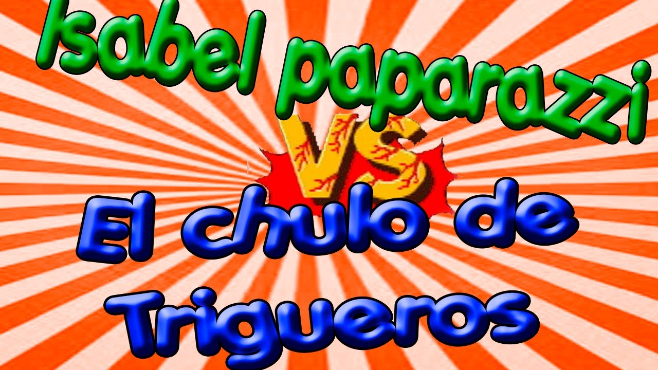 Isabel Paparazzi VS El chulo de Trigueros