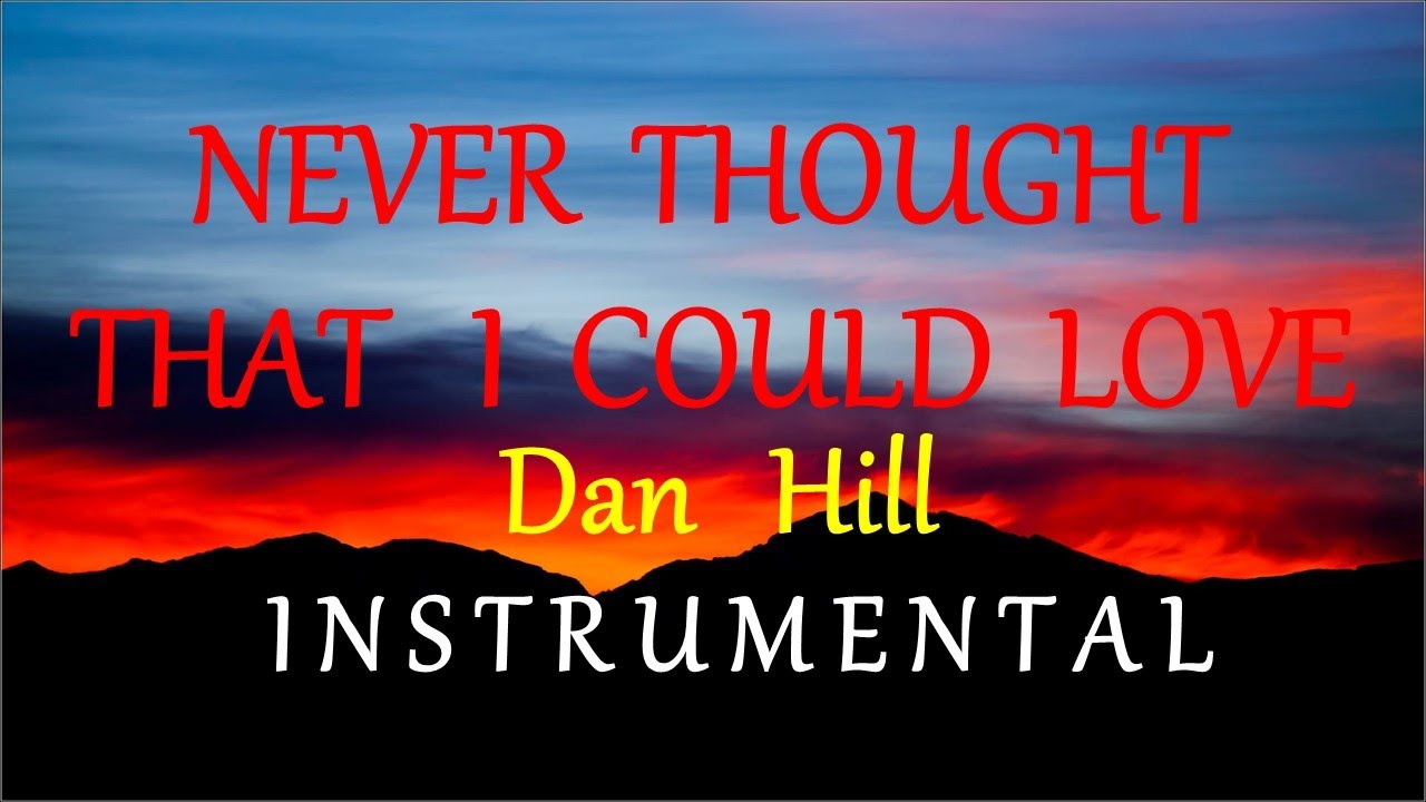 NEVER THOUGHT THAT I COULD LOVE -  DAN HILL instrumental (HD)lyrics