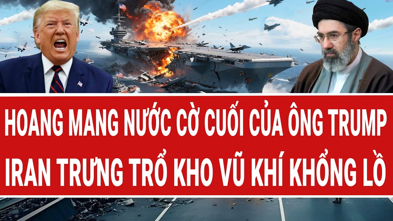 Cập nhật chiến sự 17/3: Hoang mang nước cờ cuối của ông Trump; Iran trưng trổ kho vũ khí khổng lồ