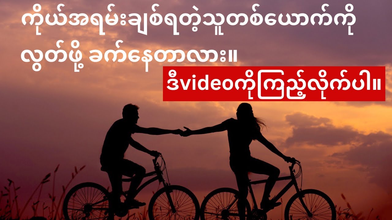 ကိုယ်အရမ်းချစ်ရတဲ့သူတစ်ယောက်ကို လွတ်ဖို့ခက်နေရင် ဒီvideoကိုကြည့်လိုက်ပါ။[MUST WATCH!!]