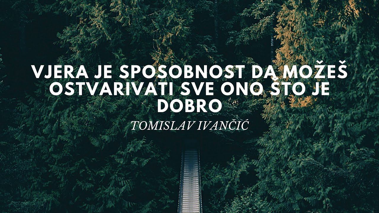 Tomislav Ivančić - Vjera Je Sposobnost Da Možeš Ostvarivati Sve Ono Što Je Dobro