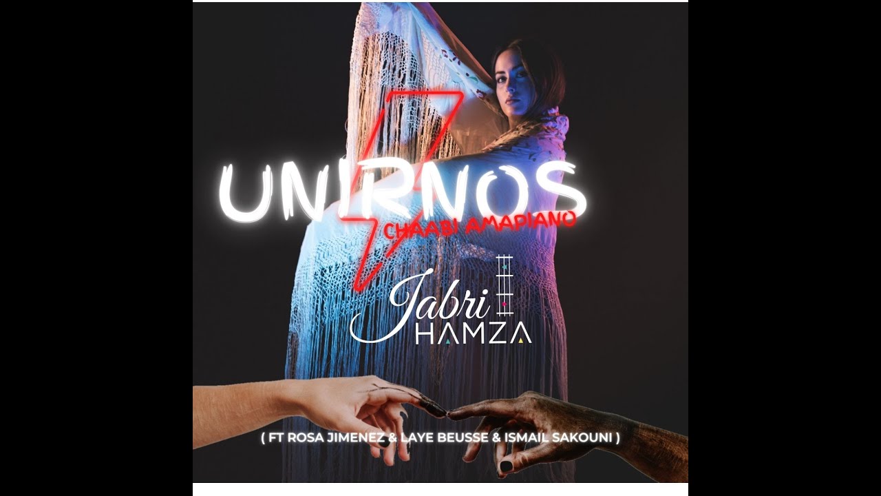 HAMZA JABRI - UNIRNOS ( FT ROSA JIMENEZ & LAYE BEUSSE & ISMAIL SAKOUNI ) CHAABI AMAPIANO PROD @WAMII