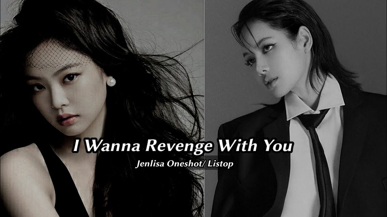 I Wanna Revenge With You | Jenlisa Oneshot | 