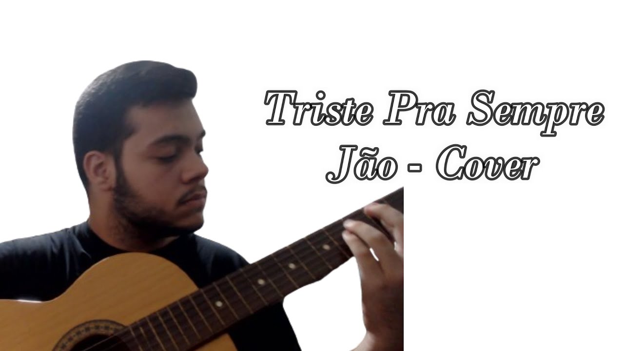 Triste Pra Sempre - J&atilde;o Cover
