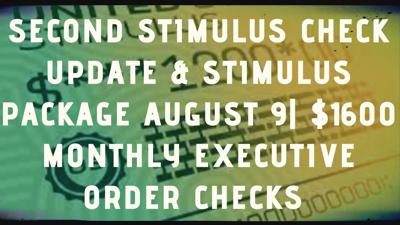 Second Stimulus Check Update & Stimulus Package August 9| $1600 Monthly Executive Order Checks
