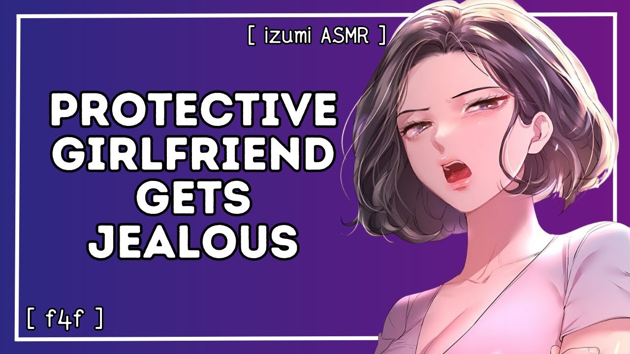 ASMR: protective girlfriend gets jealous [f4f] [jealousy]
