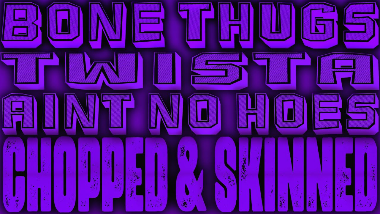 Twista ft. Bone Thugs-N-Harmony - Aint No Hoes [Chopped & Skinned Remix]