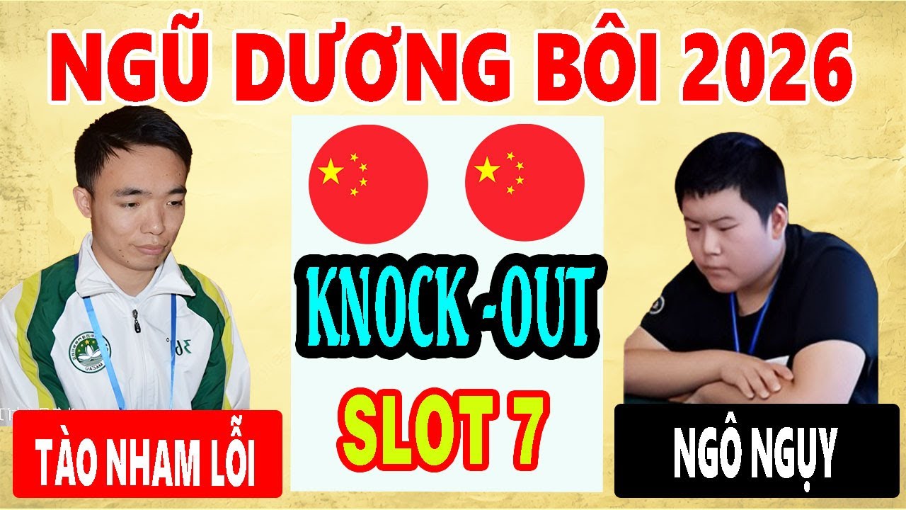 SLOT 7 - KNOCK-OUT | TÀO NHAM LỖI VS NGÔ NGỤY | NGŨ DƯƠNG BÔI 2026 ( LƯỢT VỀ ) 40p+20s