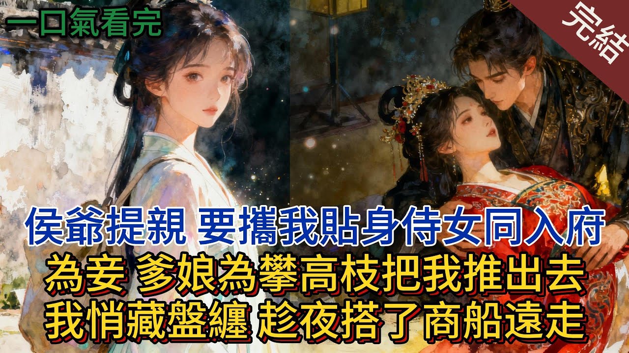 侯爺提親，要帶我貼身侍女同入府為妾，爹娘為攀高枝把我推出去，我悄藏盤纏，趁夜搭了商船遠走。#小說 #小說推薦 #完結 #一口氣看完 #古言