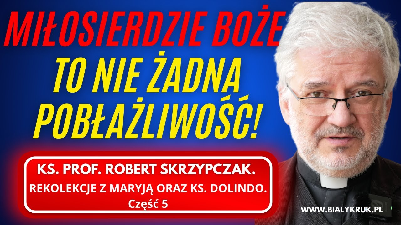 MIŁOSIERDZIE BOŻE TO NIE ŻADNA POBŁAŻLIWOŚĆ. KS. ROBERT SKRZYPCZAK. REKOLEKCJE Z KS. DOLINDO. Cz. 5