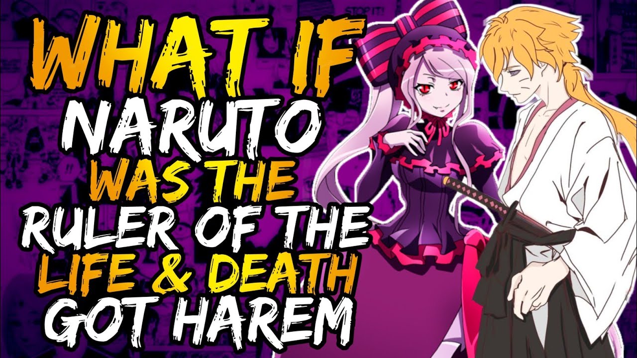 What if Naruto was the Ruler of Life Death & Got Harem? (NarutoxOverlord)