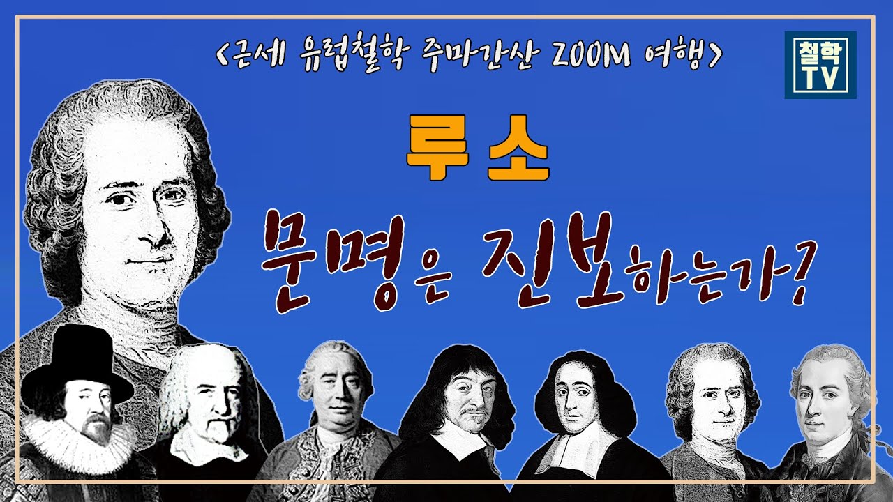 루소 철학: 문명은 진보하는가?ㅣ학문예술론/ 인간불평등 기원론/ 사회계약론/ 에밀/ 문명비판/ 일반의지/자연주의 교육론/자연으로 돌아가라 [근세 유럽철학 주마간산 ZOOM 여행]