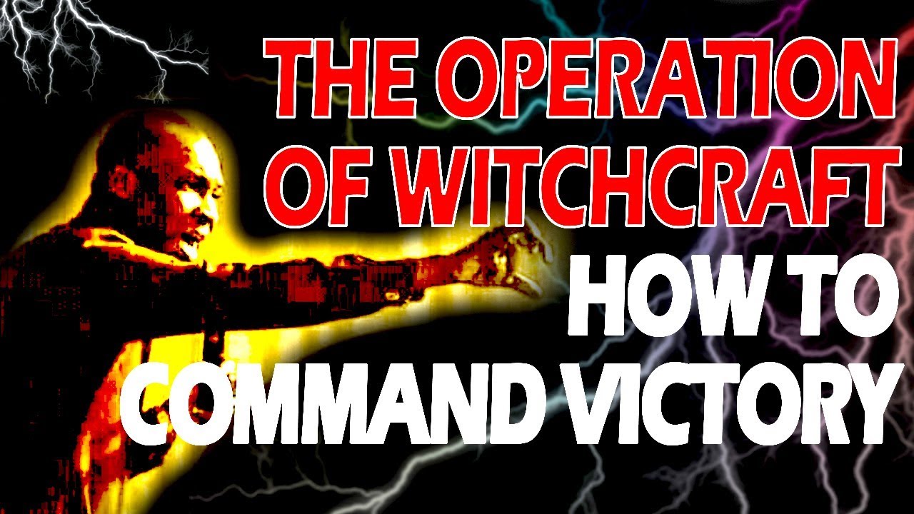 THE OPERATION OF WITCHCRAFT AND HOW TO COMMAND VICTORY-APOSTLE JOSHUA SELMAN NIMMAK