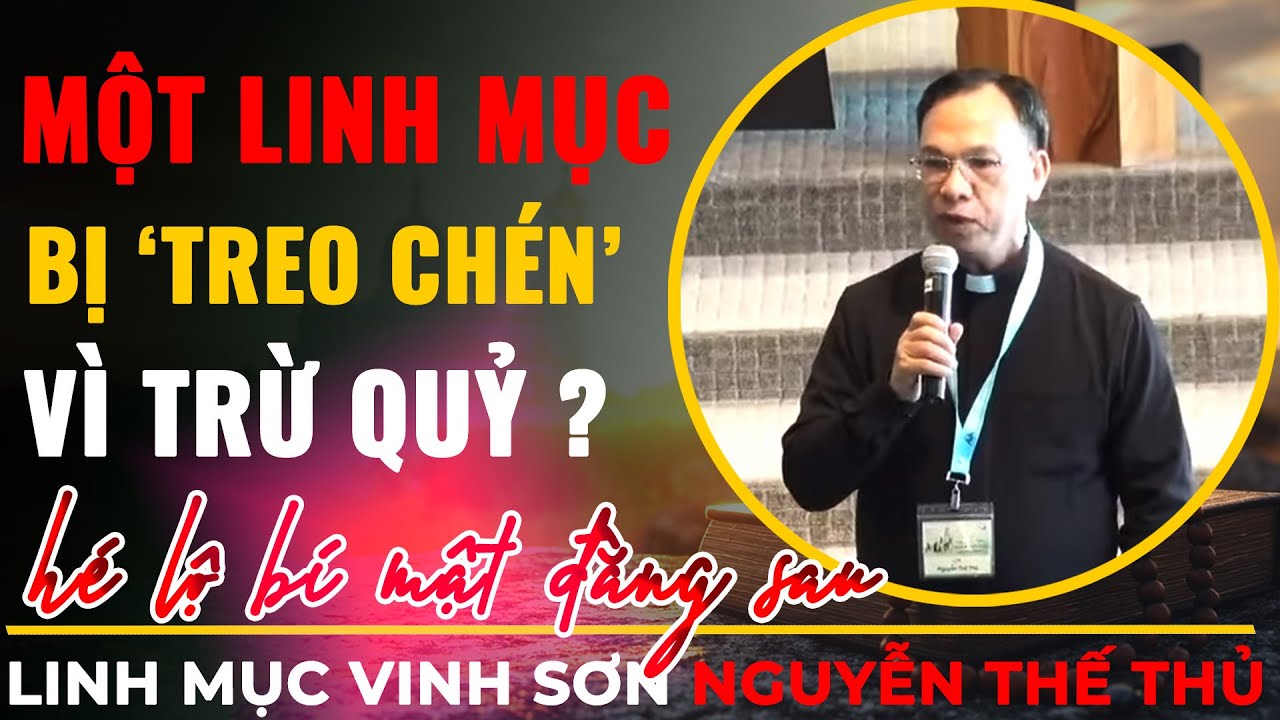 Sự Thật Về Việc Một Linh Mục Bị Treo Chén vì Trừ Quỷ ? Lm Vinh Sơn Nguyễn Thế Thủ Tiết Lộ Bí Mật !