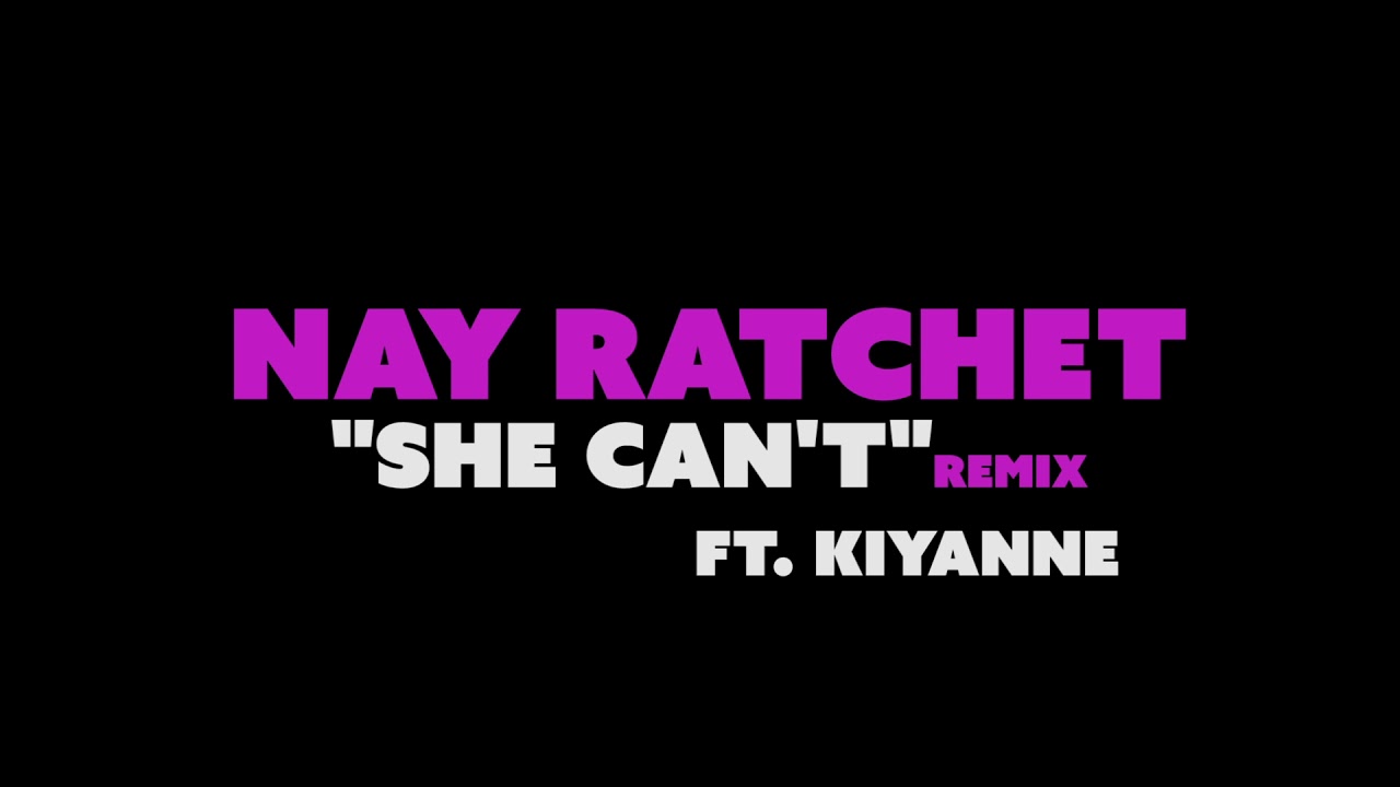 Nay Ratchet ft. Kiyanne "She can't" Remix