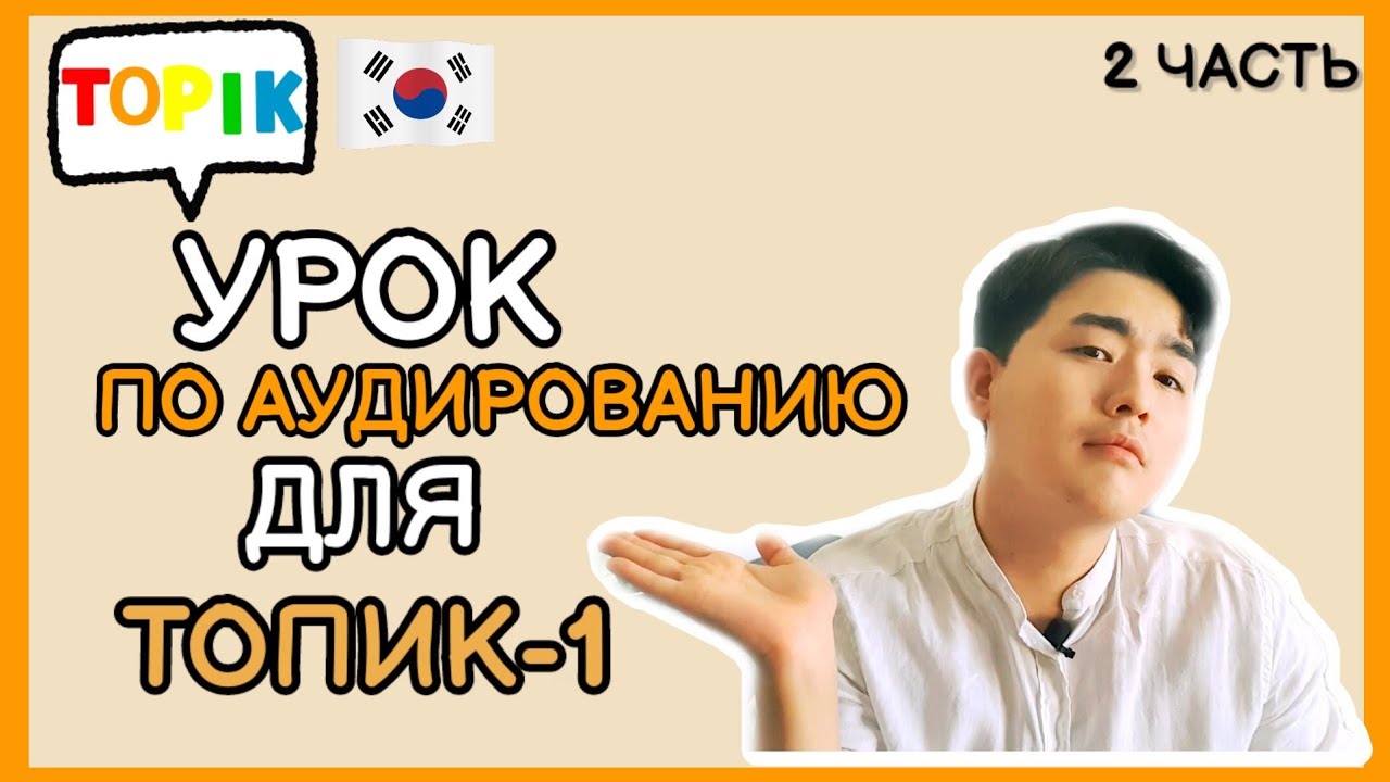 ТОПИК(TOPIK)-1- Лекция по аудированию для подготовки к ТОПИК-1. 2ая лекция.корейский язык