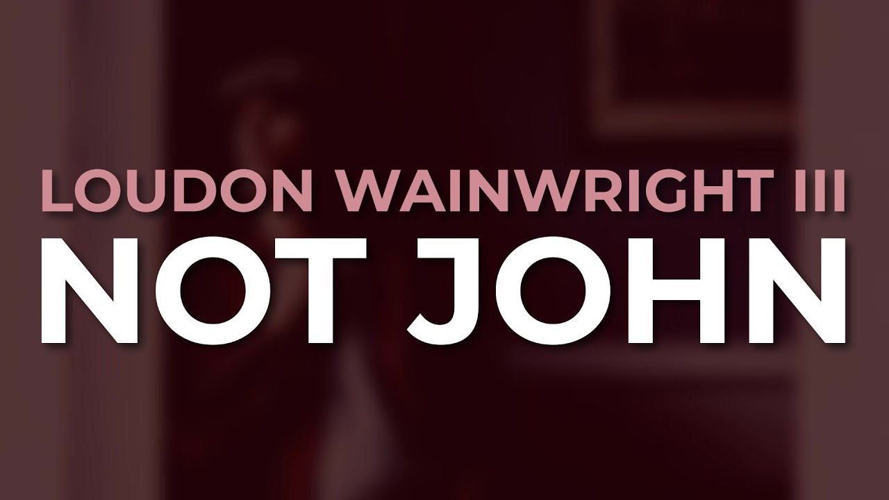 Loudon Wainwright III - Not John (Official Audio)