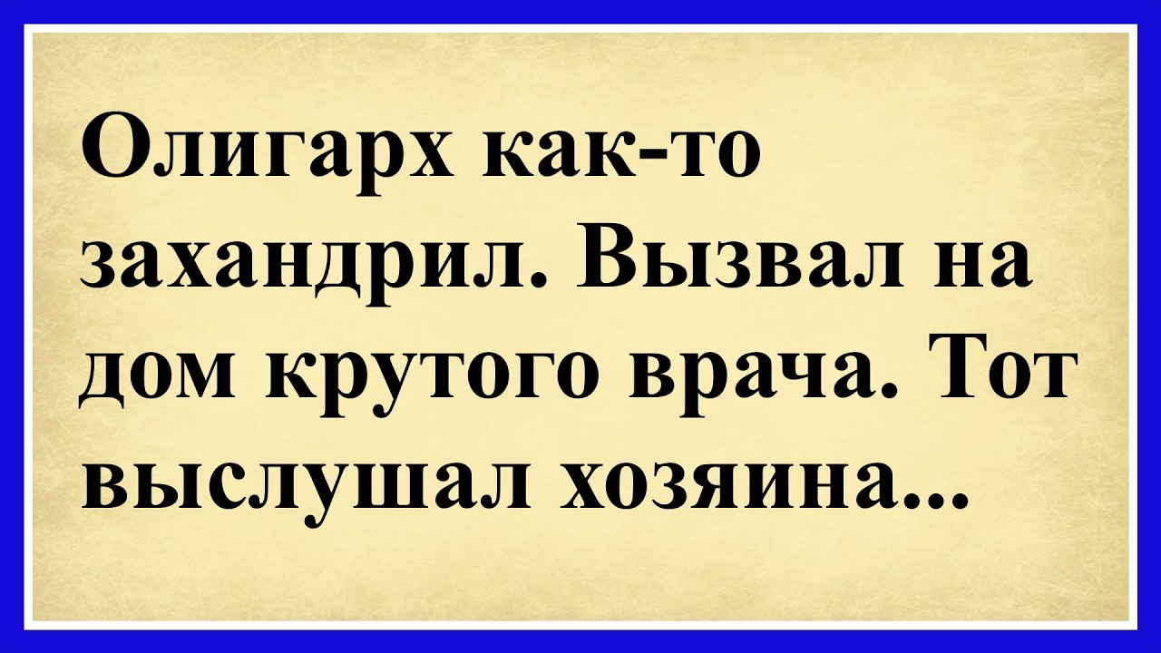 Олигарх как то захандрил,  вызвал на дом крутого врача, тот выслушал хозяина... 😂Сборник анекдотов!😂