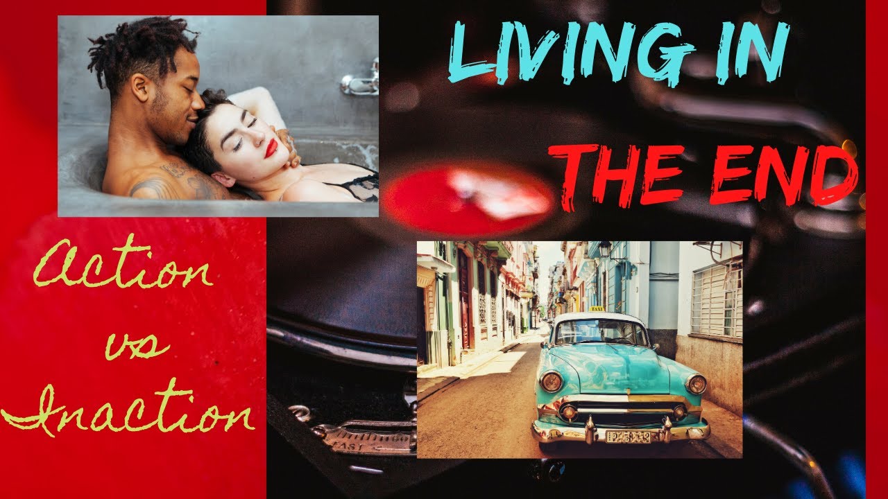 LIVING in the END - Action or Inaction?
