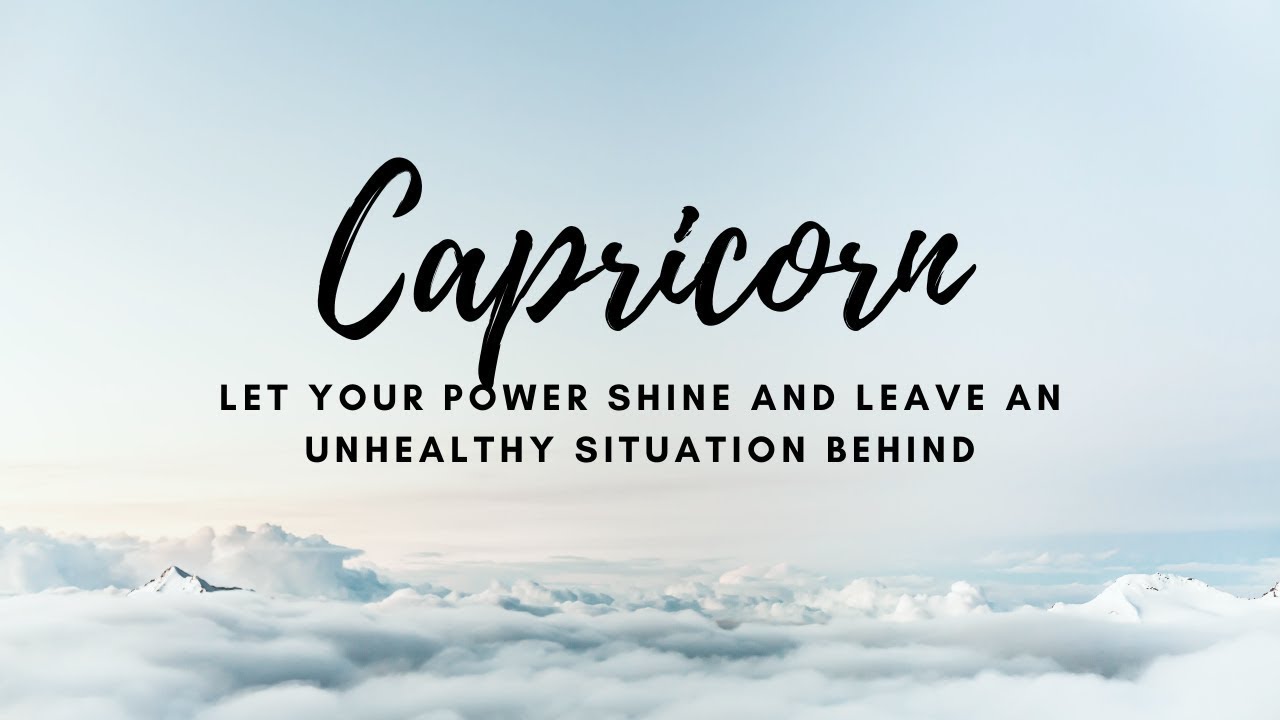 Capricorn - Let your power shine and leave an unhealthy situation behind