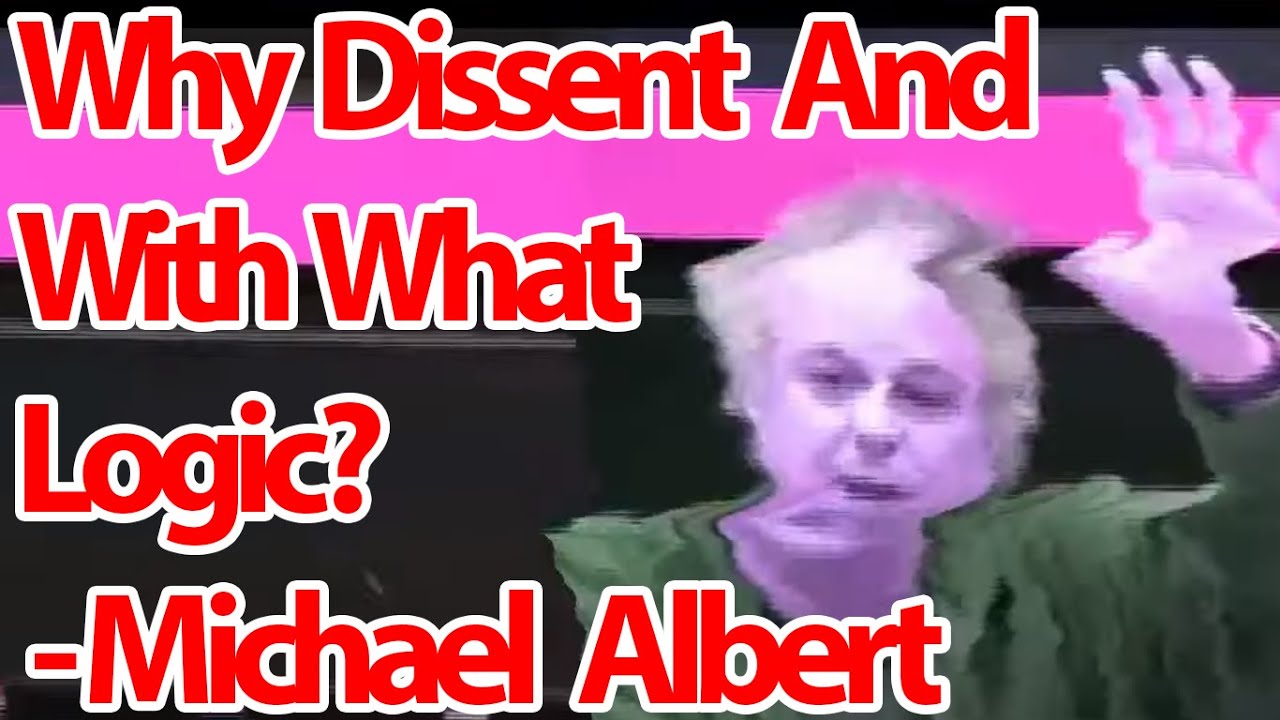 Michael Albert - Why Dissent and With What Logic?