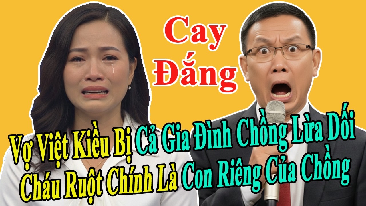 Tâm Sự Cùng Văn Sâm: Cay Đắng Vợ Việt Kiều Bị Cả Gia Đình Chồng Lừa Dối Suốt 10 Năm Trời