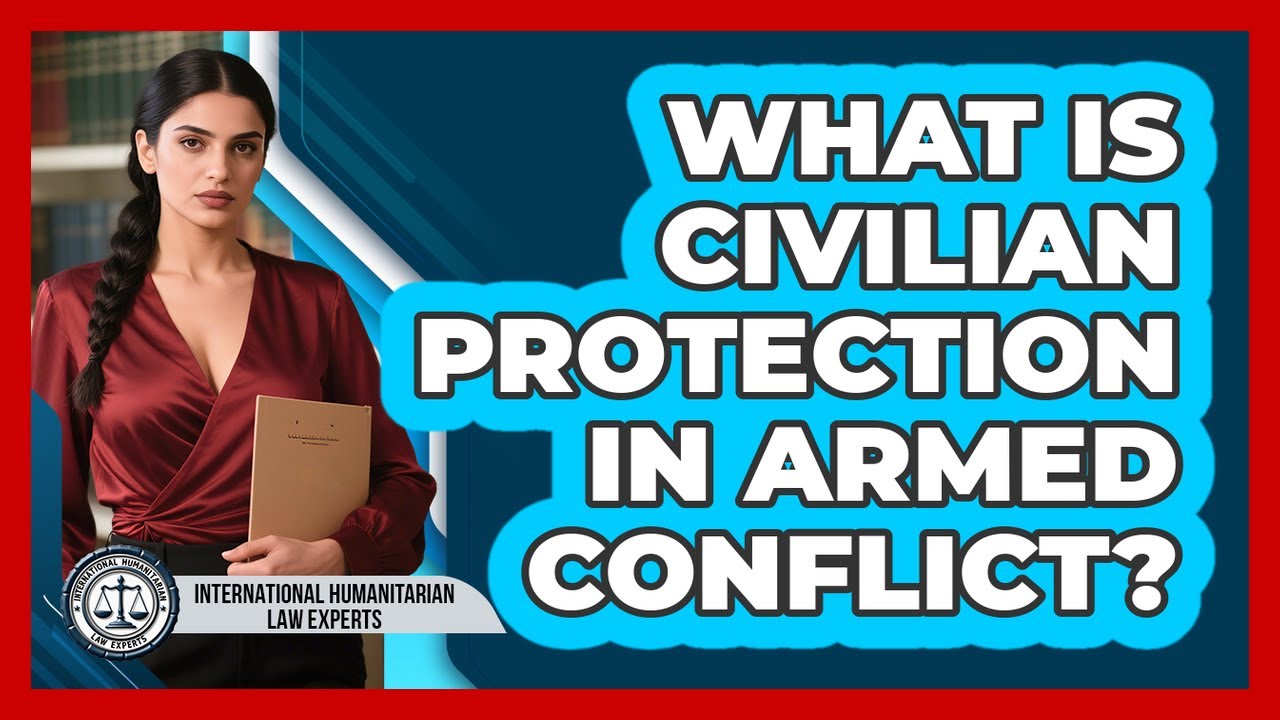 What Is Civilian Protection In Armed Conflict?