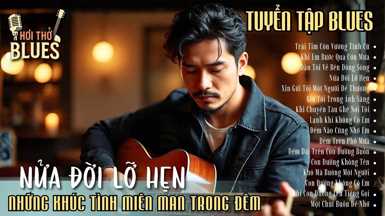 Nửa Đời Lỡ Hẹn | Tuyển Tập Blues Buồn Sâu Lắng – Những Khúc Tình Miên Man Trong Đêm