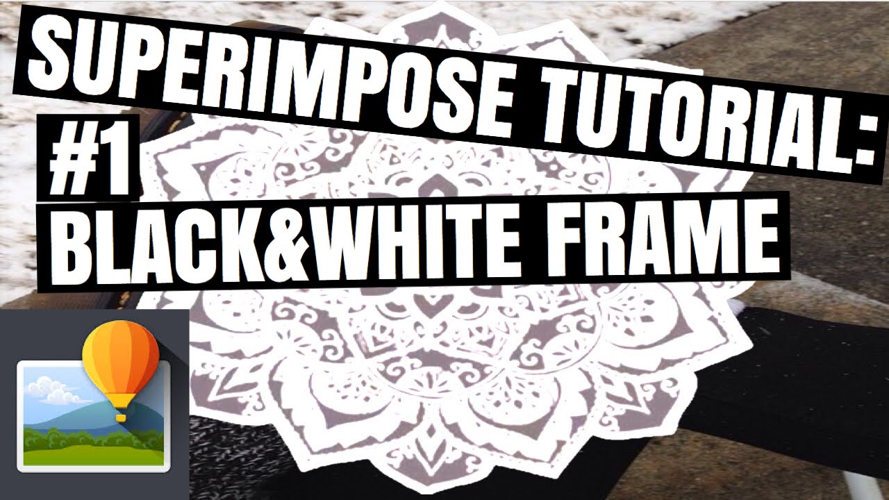 SUPERIMPOSE TUTORIAL #1: BLACK&WHITE FRAME