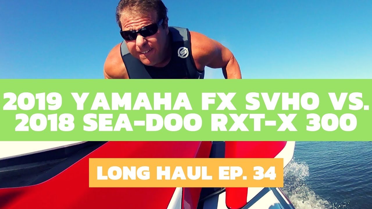2019 Yamaha FX SVHO vs. 2018 Sea-Doo RXT-X 300 – Long Haul Ep. 34