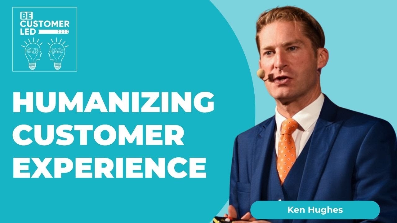Ken Hughes on Humanizing Customer Experience