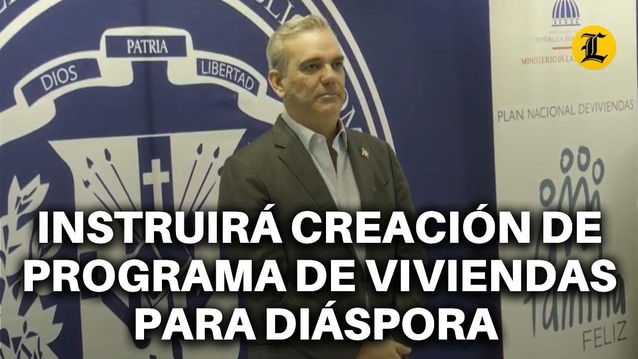 ABINADER DICE INSTRUIR&Aacute; CREACI&Oacute;N DE PROGRAMA DE VIVIENDAS PARA DI&Aacute;SPORA