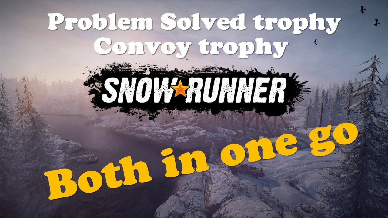 SnowRunner | Problem Solved & Convoy trophy | both in one go