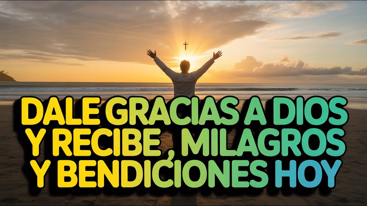 DALE GRACIAS A DIOS AHORA: Oración Matinal para Paz, Cura y Prosperidad HOY 🙏
