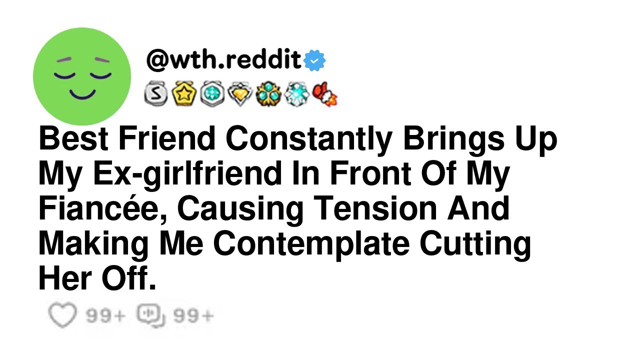 Best Friend Constantly Brings Up My Ex girlfriend In Front Of My Fiancée, Causing Tension And Mak...