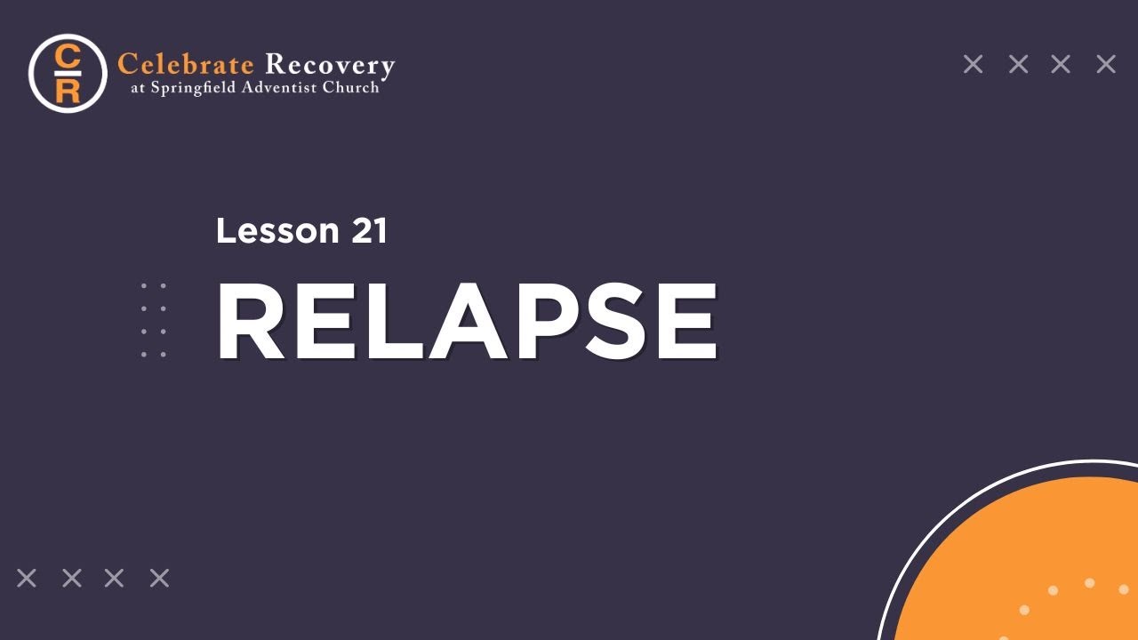 Celebrate Recovery Lesson 21 - Relapse