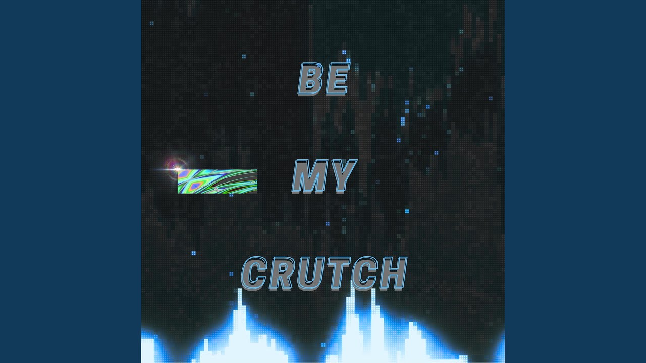Be My Crutch