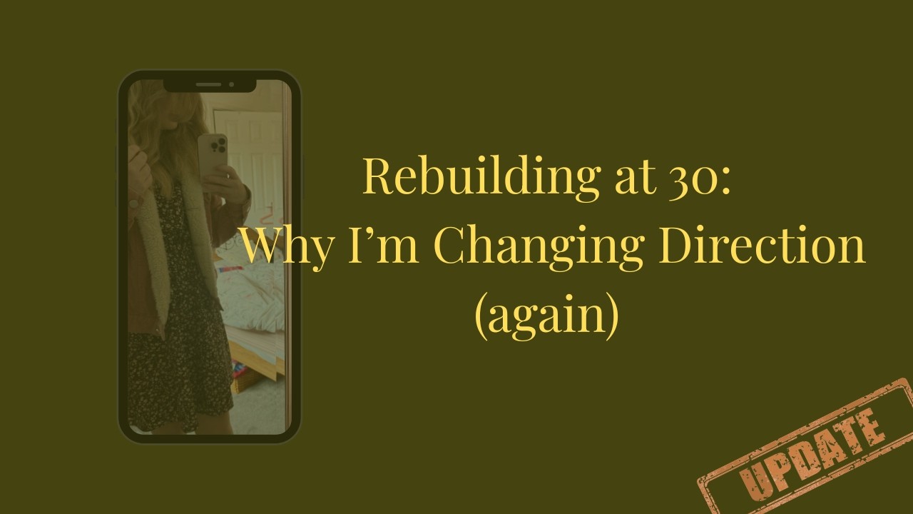 Rebuilding at 30 – Why I’m Changing Direction (again)