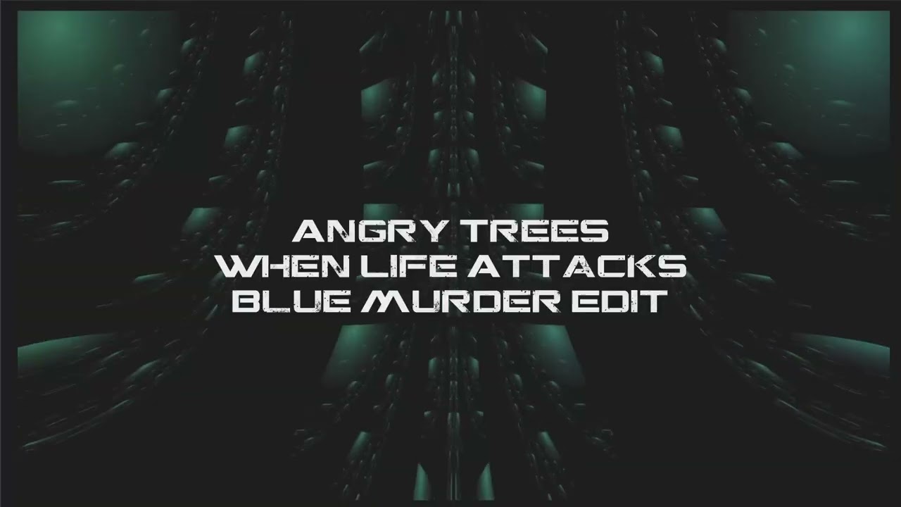 Angry Trees - When Life Attacks - Blue Murder Edit
