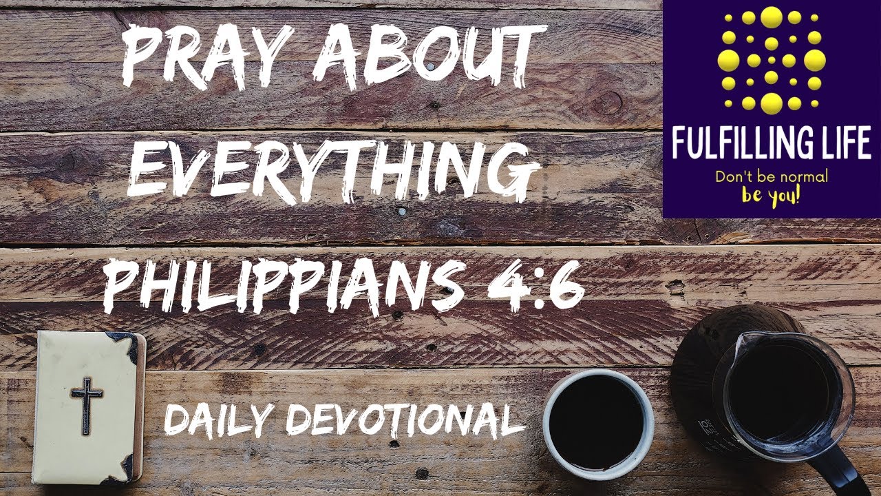 Bring It To God - Philippians 4:6 - Fulfilling Life Daily Devotional