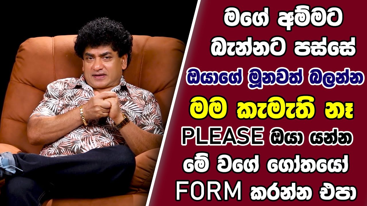 මගේ අම්මට බැන්නට පස්සේ ඔයාගේ මූනවත් බලන්න මම කැමැති නෑ PLEASE  ඔයා යන්න මේ වගේ ගෝතයෝ FORM කරන්න එපා