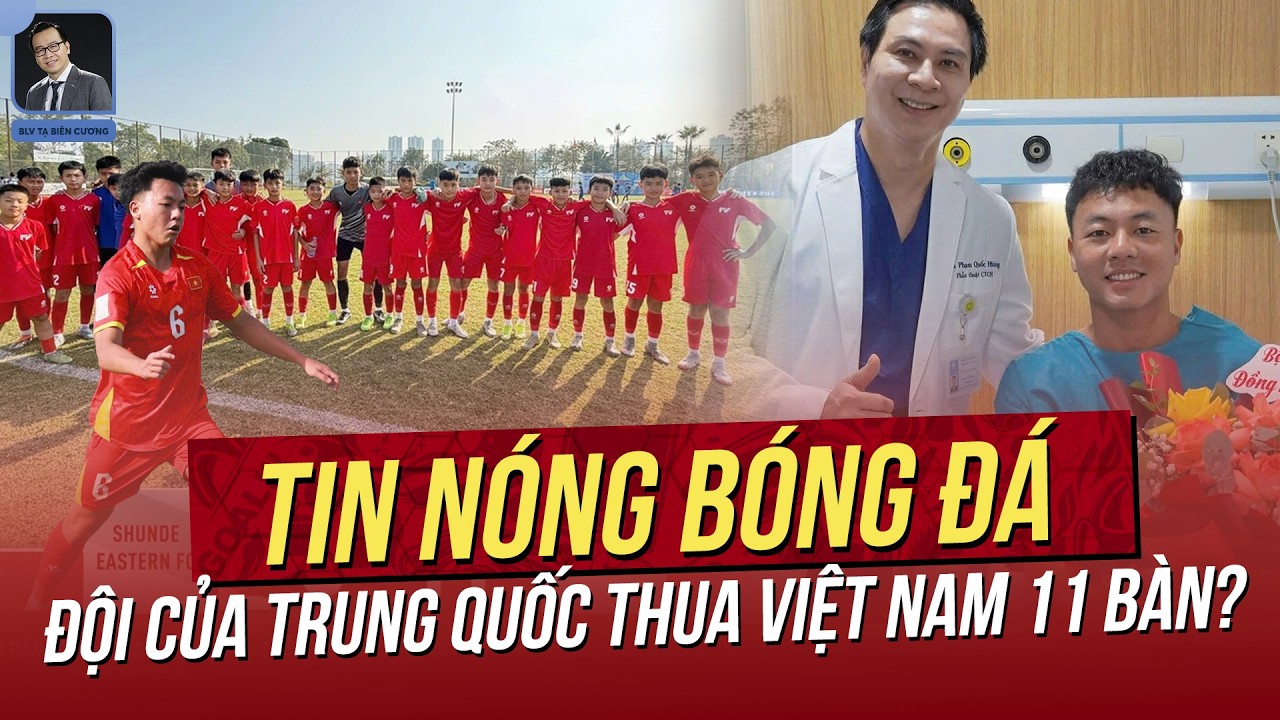 Tin nóng 7/2: Phóng viên Trung Quốc dụi mắt vì thua Việt Nam tới 11 bàn! Thái Sơn phẫu thuật xong