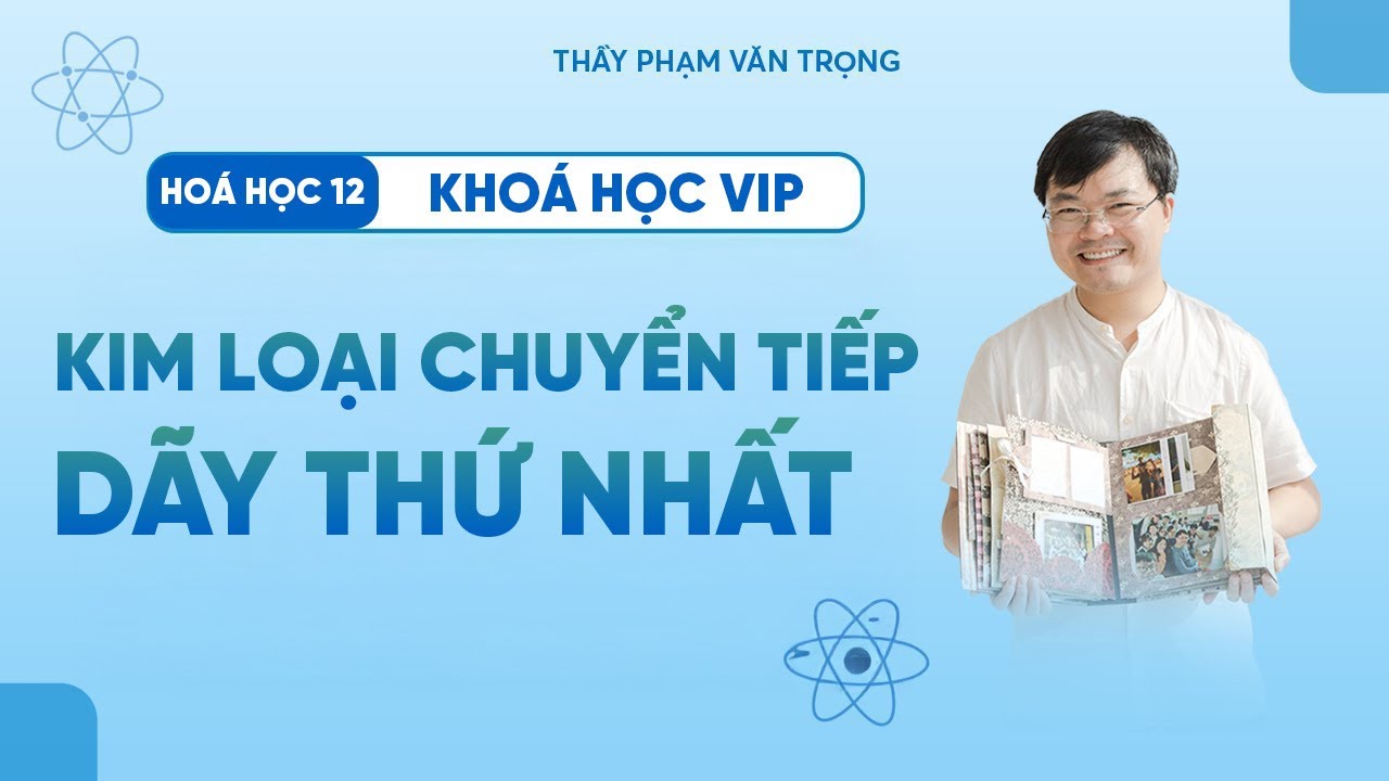 Đại Cương Kim Loại Chuyển Tiếp Dãy Thứ Nhất | Đơn Chất | Hóa 12 – Thầy Phạm Văn Trọng