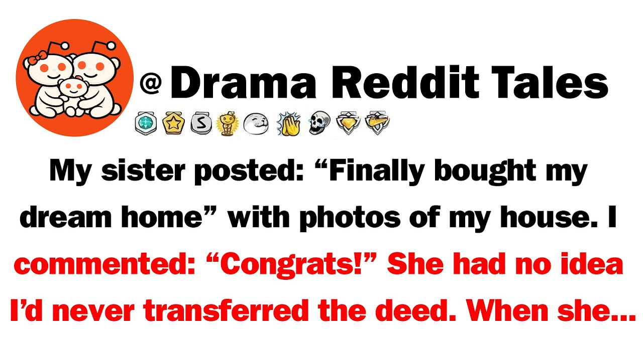 My Sister Posted: 'Finally Bought My Dream Home!' With Photos Of MY House. I Commented: 'Congrats!'